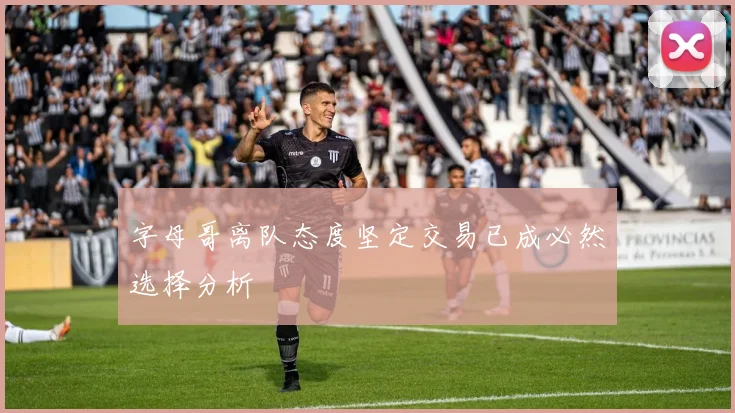 字母哥离队态度坚定交易已成必然选择分析